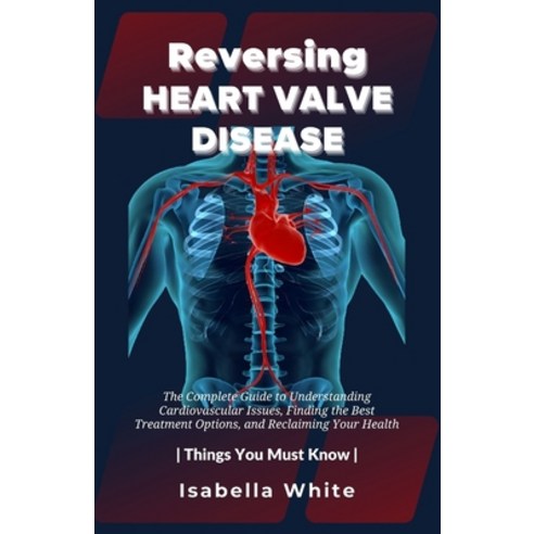 (영문도서) Reversing Heart Valve Disease: The Complete Guide to Understanding Cardiovascular Issues Fin... Paperback, Independently Published, English, 9798882962271