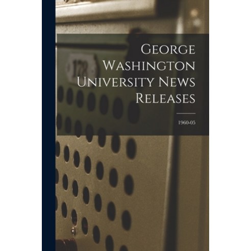 (영문도서) George Washington University News Releases; 1960-05 Paperback, Hassell Street Press, English, 9781015286733