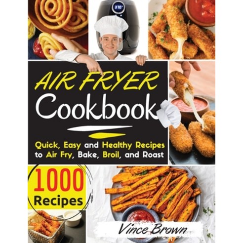 The Complete Air Fryer Cookbook for Beginners 2021: 1000+ Delicious Quick & Easy Air Fryer Recipes ... Paperback, Vince Brown, English, 9781802117073