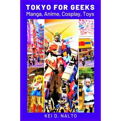 Tokyo for Geeks: Manga Anime Cosplay Toys Paperback, Independently Published, English, 9798743370436