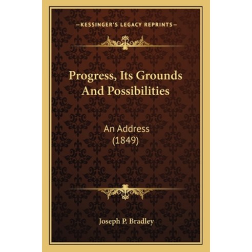 Progress Its Grounds And Possibilities: An Address (1849) Paperback, Kessinger Publishing