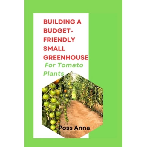 (영문도서) Building a Budget-Friendly Small Greenhouse for Tomato Plants Paperback, Independently Published, English, 9798328480086