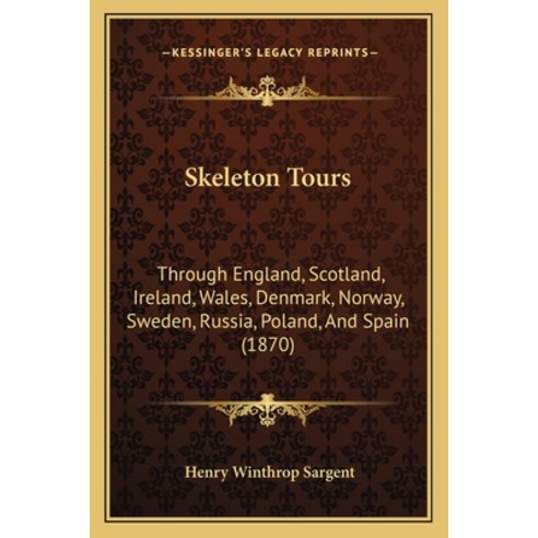 Skeleton Tours: Through England Scotland Ireland Wales Denmark Norway Sweden Russia Poland ... Paperback, Kessinger Publishing