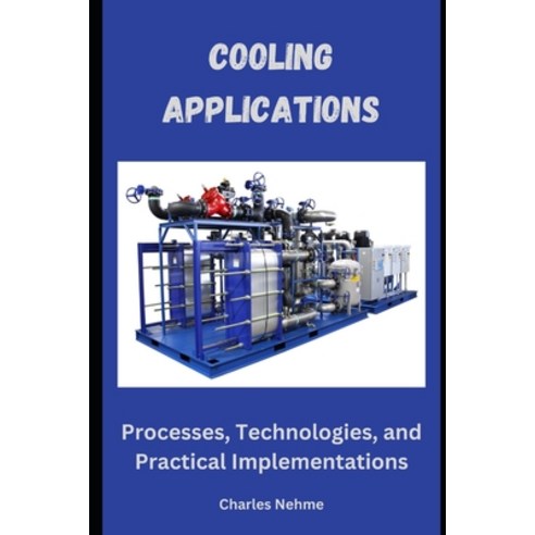(영문도서) Cooling Applications: Processes Technologies and Practical Implementations Paperback, Independently Published, English, 9798884725539