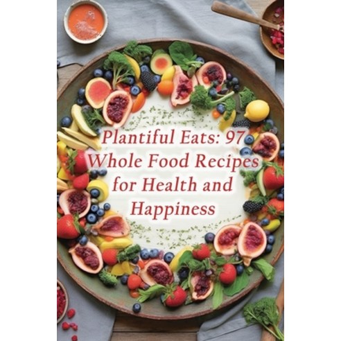 (영문도서) Plantiful Eats: 97 Whole Food Recipes for Health and Happiness Paperback, Independently Published, English, 9798864732397