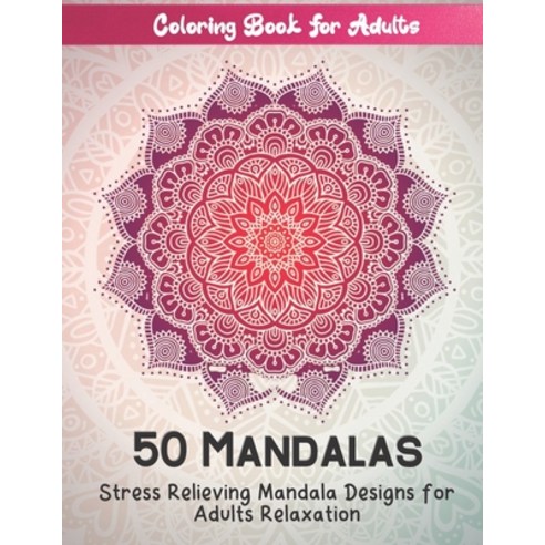 Coloring Book For Adults 50 Mandalas Stress Relieving Mandala Designs for Adults Relaxation: Defrag ... Paperback, Independently Published