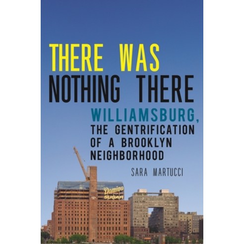 (영문도서) There Was Nothing There: Williamsburg the Gentrification of a Brooklyn Neighborhood Hardcover, New York University Press, English, 9781479815562