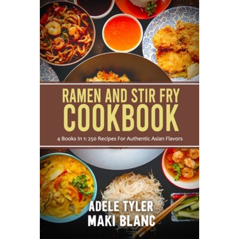 (영문도서) Ramen And Stir Fry Cookbook: 4 Books In 1: 250 Recipes For Authentic Asian Flavors Paperback, Independently Published, English, 9798528433677