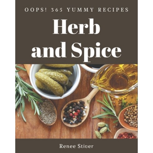 Oops! 365 Yummy Herb and Spice Recipes: Yummy Herb and Spice Cookbook - All The Best Recipes You Nee... Paperback, Independently Published