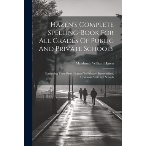 (영문도서) Hazen''s Complete Spelling-book For All Grades Of Public And Private Schools: Containing Three... Paperback, Legare Street Press, English, 9781022644250