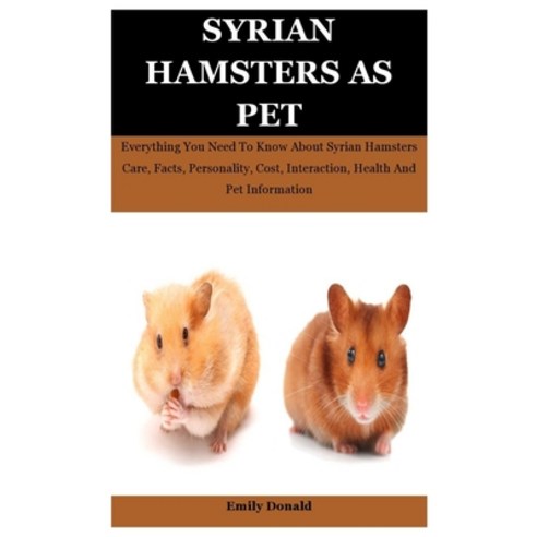 (영문도서) Syrian Hamsters As Pet: Everything You Need To Know About Syrian Hamsters Care Facts Person... Paperback, Independently Published, English, 9798540375450