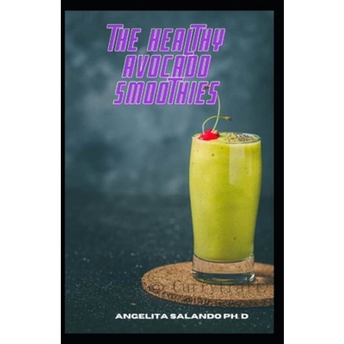 (영문도서) The Healthy Avocado Smoothies: The Complete Guide Avocado Recipes That Easy And Quick To Prepare Paperback, Independently Published, English, 9798507282548