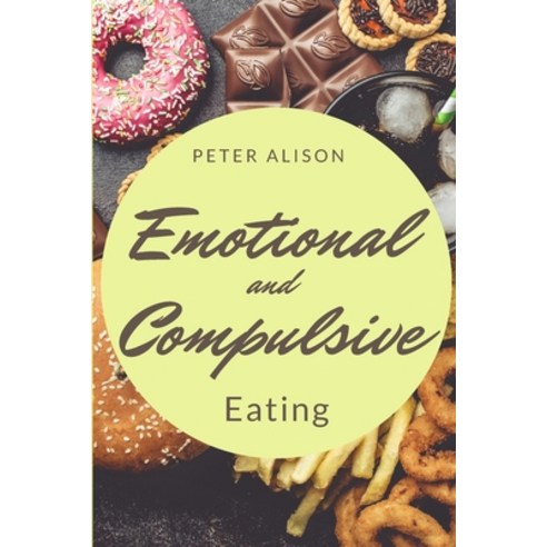 Emotional And Compulsive Eating: Discover how to Stop Binge Eating Disorders and Love Yourself Better Paperback, Peter Alison, English, 9781801581080