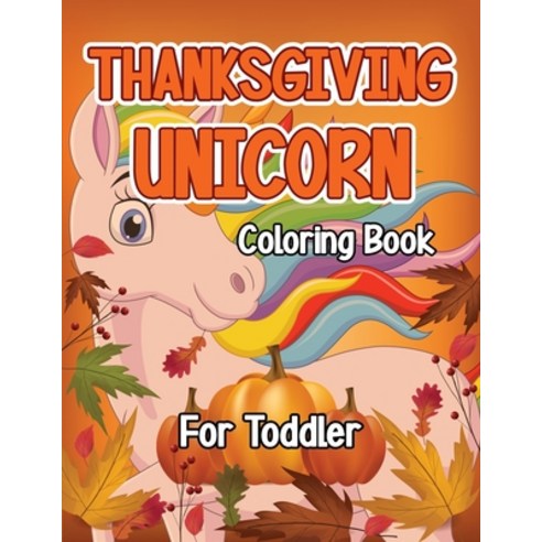 Thanksgiving Unicorn Coloring Book for Toddler: A Magical Thanksgiving Unicorn Coloring Activity Boo... Paperback, Independently Published, English, 9798563540712