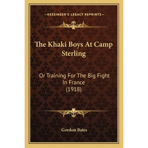 The Khaki Boys At Camp Sterling: Or Training For The Big Fight In France (1918) Paperback, Kessinger Publishing
