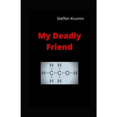 My Deadly Friend: The chaotic journey of an alcoholic Paperback, Independently Published, English, 9798694893442