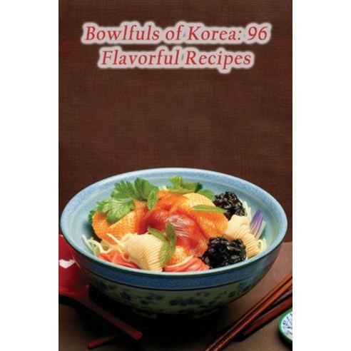 (영문도서) Bowlfuls of Korea: 96 Flavorful Recipes Paperback, Independently Published, English, 9798859372492
