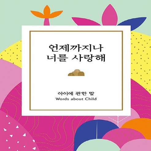 NSB9791187033295 새책-스테이책터 [언제까지나 너를 사랑해] -아이에 관한 말-미니명언집 15-좋은생각-좋은생각 지음-성공학-20181126, 언제까지나 너를 사랑해