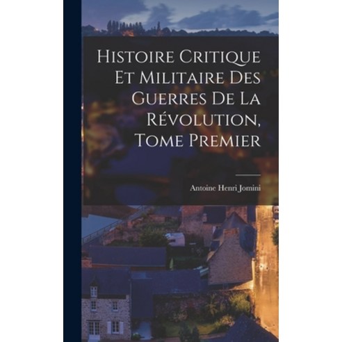 (영문도서) Histoire Critique et Militaire des Guerres de la Révolution Tome Premier Hardcover, Legare Street Press, English, 9781017073089