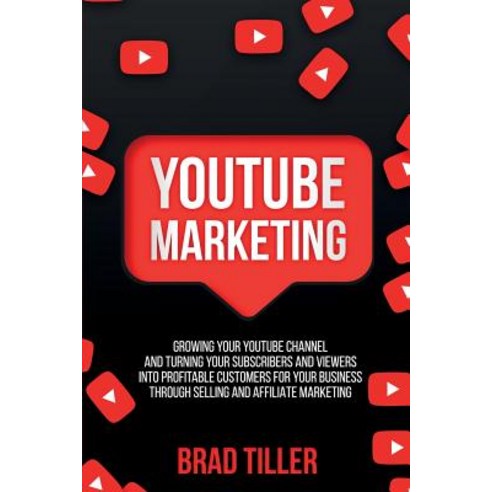 Youtube Marketing: Growing Your YouTube Channel And Turning Your Subscribers And Viewers Into Profit... Paperback, Brock Way