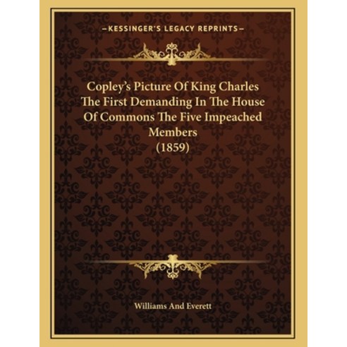 Copley''s Picture Of King Charles The First Demanding In The House Of Commons The Five Impeached Memb... Paperback, Kessinger Publishing, English, 9781165402236