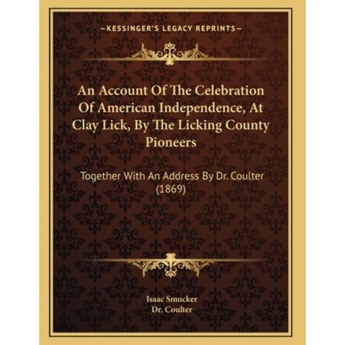 An Account Of The Celebration Of American Independence At Clay Lick By The Licking County Pioneers... Paperback, Kessinger Publishing