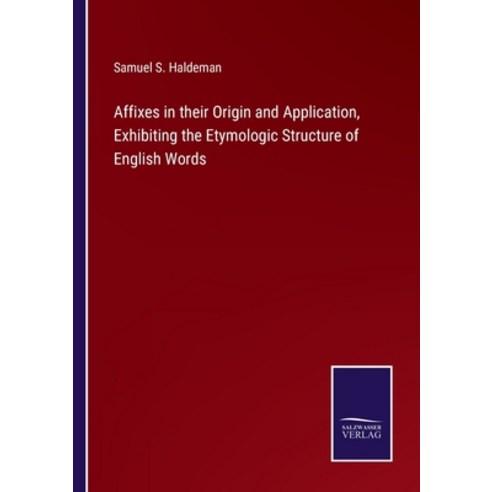 (영문도서) Affixes in their Origin and Application Exhibiting the Etymologic Structure of English Words Paperback, Salzwasser-Verlag, 9783752586923