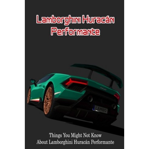 (영문도서) Lamborghini Huracán Performante: Things You Might Not Know About Lamborghini Huracán Performante Paperback, Independently Published, English, 9798418588593