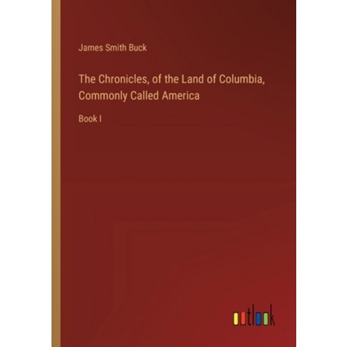 (영문도서) The Chronicles of the Land of Columbia Commonly Called America: Book I Paperback, Outlook Verlag, English, 9783385494435