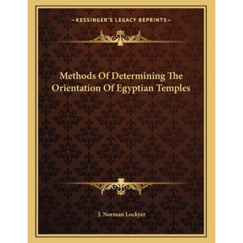 Methods of Determining the Orientation of Egyptian Temples Paperback, Kessinger Publishing, English, 9781163040195