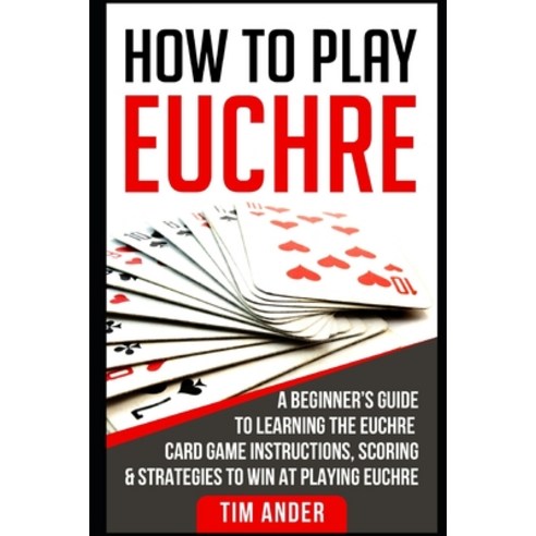 (영문도서) How to Play Euchre: A Beginner''s Guide to Learning the Euchre Card Game Instructions Scoring... Paperback, Independently Published, English, 9781976880063