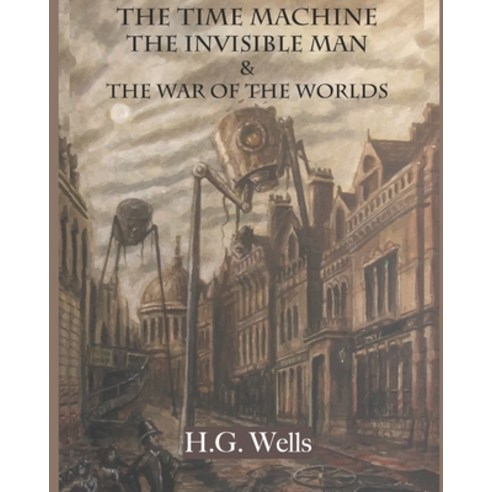 The Time Machine The Invisible Man & The War of the Worlds Paperback, Independently Published