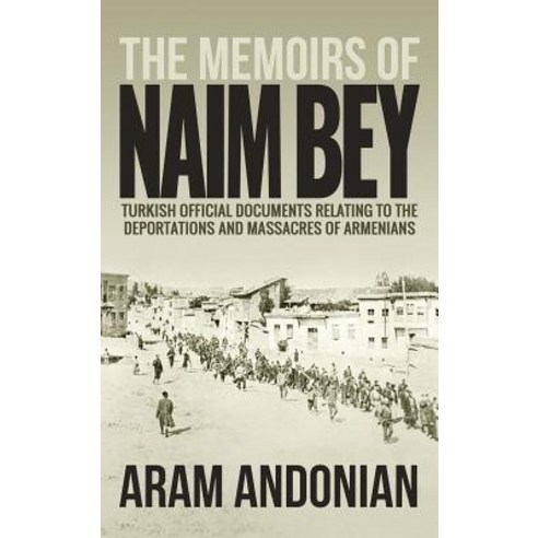 The Memoirs of Naim Bey: Turkish Official Documents Relating to the Deportations and Massacres of Ar... Hardcover, Suzeteo Enterprises