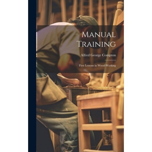 (영문도서) Manual Training: First Lessons in Wood-Working Hardcover, Legare Street Press, English, 9781020674433
