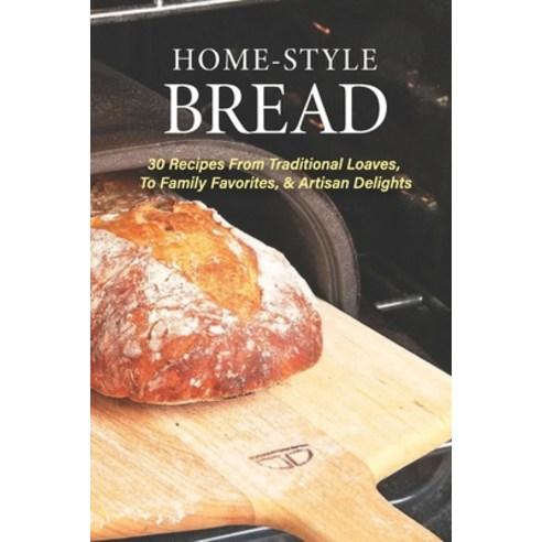 (영문도서) Home-Style Bread: 30 Recipes From Traditional Loaves To Family Favorites & Artisan Delights... Paperback, Independently Published, English, 9798517392268