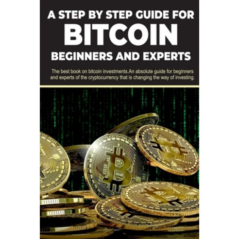 (영문도서) A step by step guide for Bitcoin beginners and experts: The best book on bitcoin investments.... Paperback, Erik Ch&#1072;ndlers, English, 9781801565851