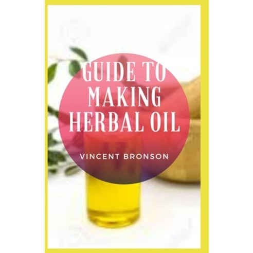 (영문도서) Guide to Making Herbal Oil: H&#1077;rb-&#1110;nfu&#1109;&#1077;d &#1086;&#1110;l&#1109; are a... Paperback, Independently Published, English, 9798528177793