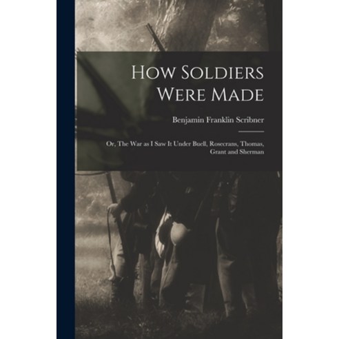 (영문도서) How Soldiers Were Made; or The War as I Saw it Under Buell Rosecrans Thomas Grant and She... Paperback, Legare Street Press, English, 9781016108737