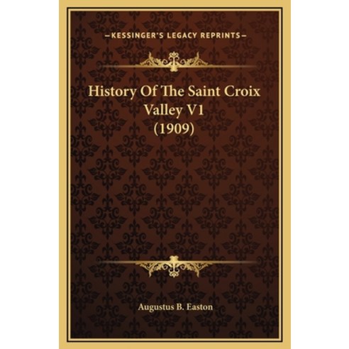 History Of The Saint Croix Valley V1 (1909) Hardcover, Kessinger Publishing