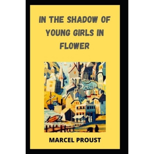 (영문도서) In the Shadow of Young Girls in Flower: Marcel Proust (Classics Literature) [Annotated] Paperback, Independently Published, English, 9798515489229