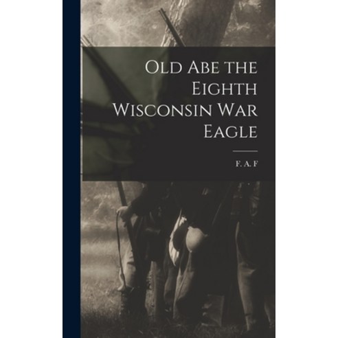 (영문도서) Old Abe the Eighth Wisconsin War Eagle Hardcover, Legare Street Press, English, 9781016545822