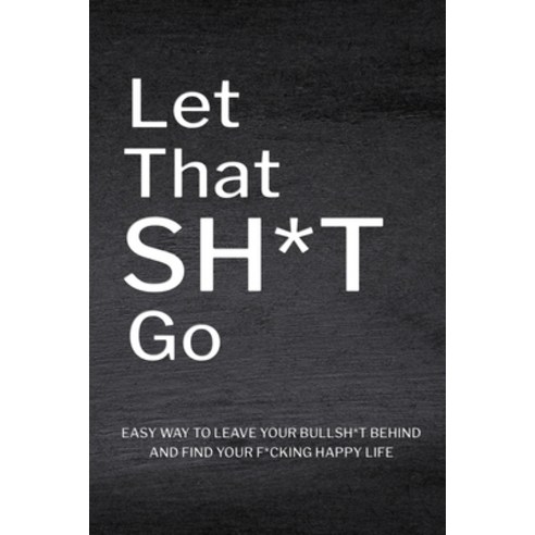 (영문도서) Let That Sh*T Go: Personalized Journal for Men and Women Mental Health Journal Self Esteem ... Paperback, Lulu.com, English, 9781365579271