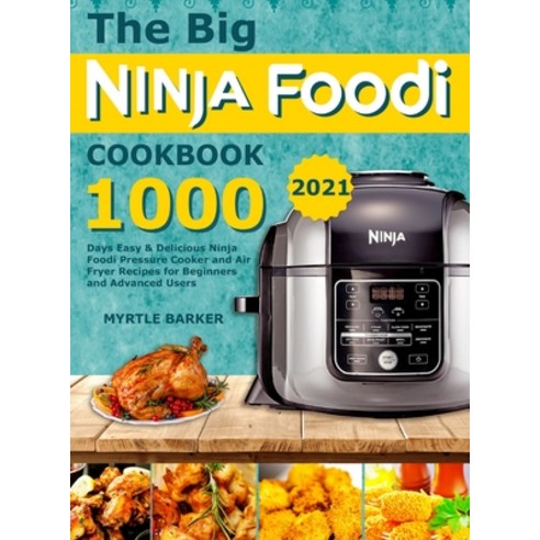 The Big Ninja Foodi Cookbook: 1000-Days Easy & Delicious Ninja Foodi Pressure Cooker and Air Fryer R... Hardcover, Myrtle Barker, English, 9781801210911