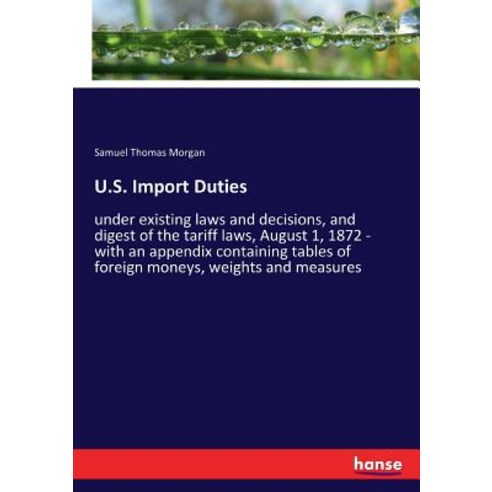 (영문도서) U.S. Import Duties: under existing laws and decisions and digest of the tariff laws August ... Paperback, Hansebooks, English, 9783337351274
