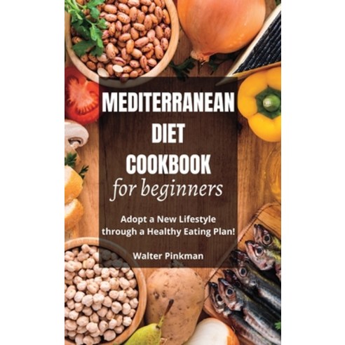 (영문도서) Mediterranean Diet Cookbook for Beginners: Adopt a New Lifestyle through a Healthy Eating Pla... Hardcover, Blurb, English, 9798211581401