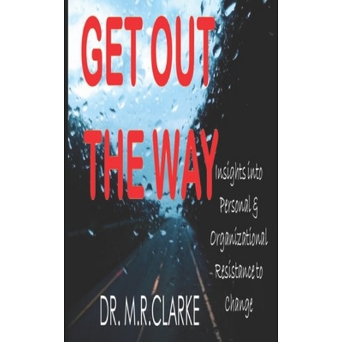 (영문도서) Get Out the Way: Insights into Personal & Organizational Resistance to Change Paperback, Drmrclarke, English, 9780578964461