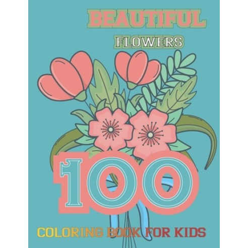 100 Beautiful Flowers Coloring Book for kids: Simple and Beautiful Flowers Designs. Relax Fun Easy... Paperback, Independently Published, English, 9798728788331