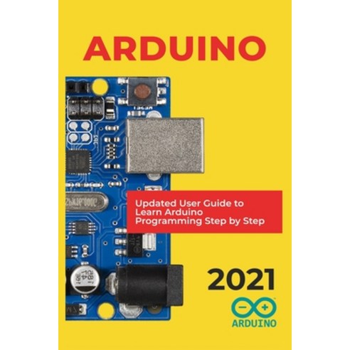 Arduino: 2021 Updated User Guide to Learn Arduino Programming Step by Step Paperback, Independently Published, English, 9798719277899