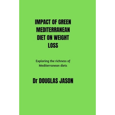 (영문도서) Impact of Green Mediterranean Diet on Weight Loss: Exploring the richness of Mediterranean di... Paperback, Independently Published, English, 9798371878526