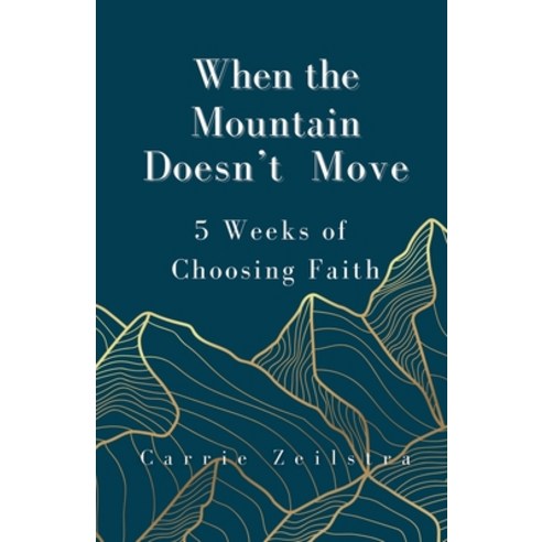 (영문도서) When the Mountain Doesn''t Move: 5 Weeks of Choosing Faith Paperback, Choosing Faith 23, English, 9798218344641